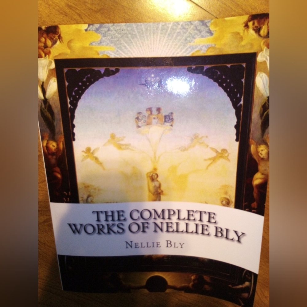 The Complete Works Of Nellie Bly By Nellie Bly 2015 Trade Paperback